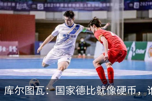 库尔图瓦：国家德比就像硬币，谁都可能翻盘